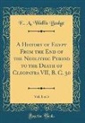 E. A. Wallis Budge - A History of Egypt From the End of the Neolithic Period to the Death of Cleopatra VII, B. C. 30, Vol. 1 of 3 (Classic Reprint)
