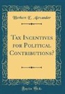 Herbert E. Alexander - Tax Incentives for Political Contributions? (Classic Reprint)