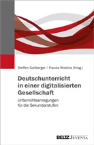 Steffe Gailberger, Steffen Gailberger, Wietzke, Wietzke, Frauke Wietzke - Deutschunterricht in einer digitalisierten Gesellschaft