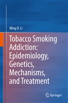 Ming D Li, Ming D. Li - Tobacco Smoking Addiction: Epidemiology, Genetics, Mechanisms, and Treatment