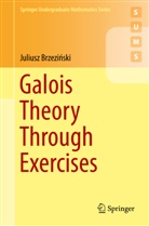 Juliusz Brzezinski, Juliusz Brzeziński, Juliusz Brzeziski - Galois Theory Through Exercises