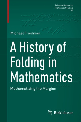 Michael Friedman - A History of Folding in Mathematics Mathematizing the Margins