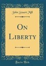 John Stuart Mill - On Liberty (Classic Reprint)