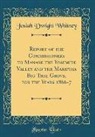 Josiah Dwight Whitney - Report of the Commissioners to Manage the Yosemite Valley and the Mariposa Big Tree Grove, for the Years 1866-7 (Classic Reprint)