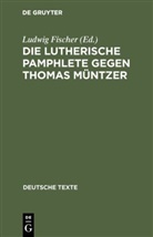 Fischer, L Fischer, Ludwig Fischer - Die Lutherische Pamphlete gegen Thomas Müntzer