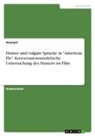 Anonym, Frieda von Meding, Frieda von Meding - Humor und vulgäre Sprache in "American Pie". Konversationsanalytische Untersuchung des Humors im Film