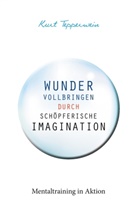 Kurt Tepperwein - Wunder vollbringen durch schöpferische Imagination