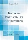 W. E. Hipkins - The Wire Rope and Its Applications (Classic Reprint)