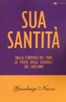 Gianluigi Nuzzi - Sua Santità. Dalla scrivania del papa le prove degli scandali del Vaticano