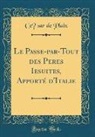 Ce´sar de Plaix, César de Plaix - Le Passe-par-Tout des Peres Iesuites, Apporté d'Italie (Classic Reprint)