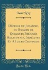 Isaac Lévy - Défense du Judaïsme, ou Examen de Quelques Préjugés Relatifs aux Israélites Et A Leurs Croyances (Classic Reprint)