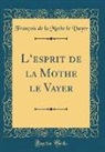 François de la Mothe le Vayer - L'esprit de la Mothe le Vayer (Classic Reprint)