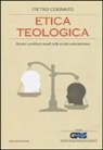 Pietro Cognato - Etica teologica. Persone e problemi morali nella società contemporanea