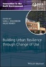 Hilde Remoy, Hilde Remøy, Sara J. Wilkinson, Sara J. (Sheffield Hallam University) R Wilkinson, Sara J. Remoy Wilkinson, Sj Wilkinson... - Building Urban Resilience Through Change of Use