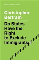 C Bertram, Christopher Bertram - Do States Have the Right to Exclude Immigrants?