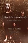 Amy Wallen, Amy E Wallen, Amy E. Wallen - When We Were Ghouls