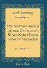 Carl Berenberg - Die Nordsee-Inseln an der Deutschen Küste Nebst Ihren Seebade-Anstalten (Classic Reprint)