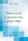 Paul Heger - Travaux de Laboratoire, 1895-1896 (Classic Reprint)