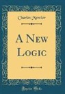 Charles Mercier - A New Logic (Classic Reprint)