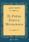 Antonio Belloni - IL Poema Epico e Mitologico (Classic Reprint)