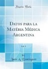 Juan A. Dominguez - Datos para la Matéria Médica Argentina, Vol. 1 (Classic Reprint)