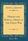 Donald A. Mackenzie - Heroes and Heroic, Deeds of the Great War (Classic Reprint)