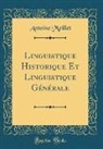 Antoine Meillet - Linguistique Historique Et Linguistique Générale (Classic Reprint)