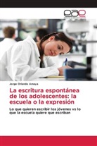 Jorge Orlando Amaya - La escritura espontánea de los adolescentes: la escuela o la expresión