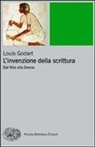 Louis Godart - L' invenzione della scrittura. Dal Nilo alla Grecia