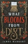 James Markert - What Blooms from Dust