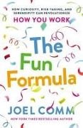 Joel Comm - The Fun Formula How Curiosity, Risk Taking, and Serendipity Can Revolutionize How