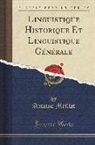 Antoine Meillet - Linguistique Historique Et Linguistique Générale (Classic Reprint)