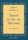 Richard Richard - Traité du Jeu de Trictrac (Classic Reprint)