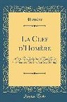 Homere Homere, Homère Homère - La Clef d'Homère: Iliade; 1. Le Premier Chant de l'Iliade Entier, Et Tout Ce Qu'il Y a de Plus Beau Dans Les Vingt-Trois Autres Chants