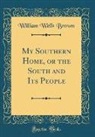 William Wells Brown - My Southern Home, or the South and Its People (Classic Reprint)
