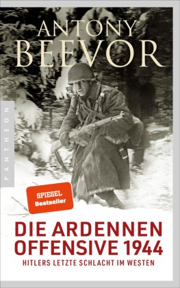 Antony Beevor - Die Ardennen-Offensive 1944 - Hitlers letzte Schlacht im Westen