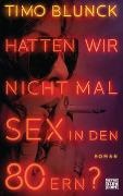 Timo Blunck - Hatten wir nicht mal Sex in den 80ern? - Roman