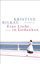 Kristine Bilkau - Eine Liebe, in Gedanken