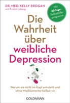 Kelly Brogan, Kelly (Dr. med. Brogan, Kelly (Dr. med.) Brogan, Kristin Loberg - Die Wahrheit über weibliche Depression
