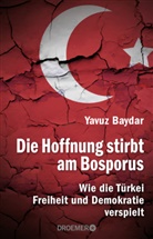 Yavuz Baydar - Die Hoffnung stirbt am Bosporus