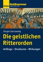 Jürgen Sarnowsky, Christop Dartmann, Christoph Dartmann, Franz Xaver Bischof - Die geistlichen Ritterorden
