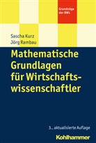 Sasch Kurz, Sascha Kurz, Jörg Rambau - Mathematische Grundlagen für Wirtschaftswissenschaftler