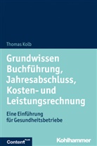 Thomas Kolb - Grundwissen Buchführung, Jahresabschluss, Kosten- und Leistungsrechnung