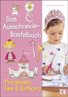 Andrea Küssner-Neubert - Das Ausschneide-Bastelbuch - Prinzessin, Fee & Einhorn