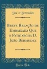 Joa~o Bermudez, João Bermudez - Breve Relação de Embaixada Que o Patriarcha D. João Bermudez (Classic Reprint)