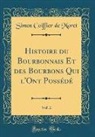 Simon Coiffier de Moret - Histoire du Bourbonnais Et des Bourbons Qui l'Ont Possédé, Vol. 2 (Classic Reprint)