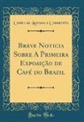 Centro da Lavoura e Commercio - Breve Noticia Sobre A Primeira Exposição de Café do Brazil (Classic Reprint)