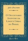 Julio Platzmann - O Diccionario Anonymo da Lingue Geral do Brasil (Classic Reprint)