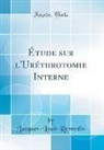 Jacques-Louis Reverdin - Étude sur l'Uréthrotomie Interne (Classic Reprint)