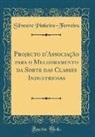 Silvestre Pinheiro-Ferreira - Projecto d'Associação para o Melhoramento da Sorte das Classes Industriosas (Classic Reprint)